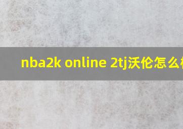 nba2k online 2tj沃伦怎么样